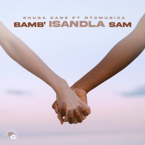 Shuga Cane – Bamb'isandla sam Ft. NtoMusica