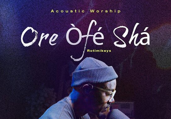 Rotimikeys – Ore Ofe Sha Rotimikeys – Ore Ofe Sha