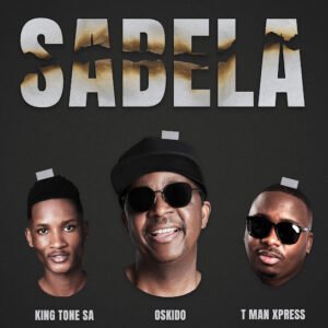 Oskido – Sabela (Radio Edit) ft Tman Xpress & King Tone SA
