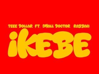 Teee dollar – Ikebe Ft. Small Doctor & Rabbah