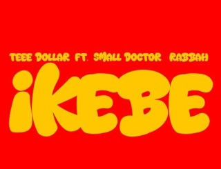 Teee dollar – Ikebe Ft. Small Doctor & Rabbah