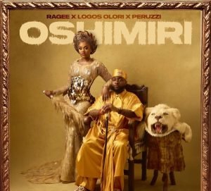 RAGEE – OSHIMIRI ft. Logos Olori & Peruzzi
