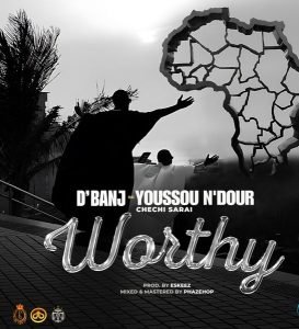 D'banj – Worthy Ft. Chechi Sarai & Youssou N'dour