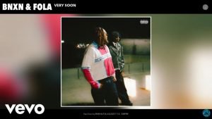 BNXN – Very Soon Ft. FOLA