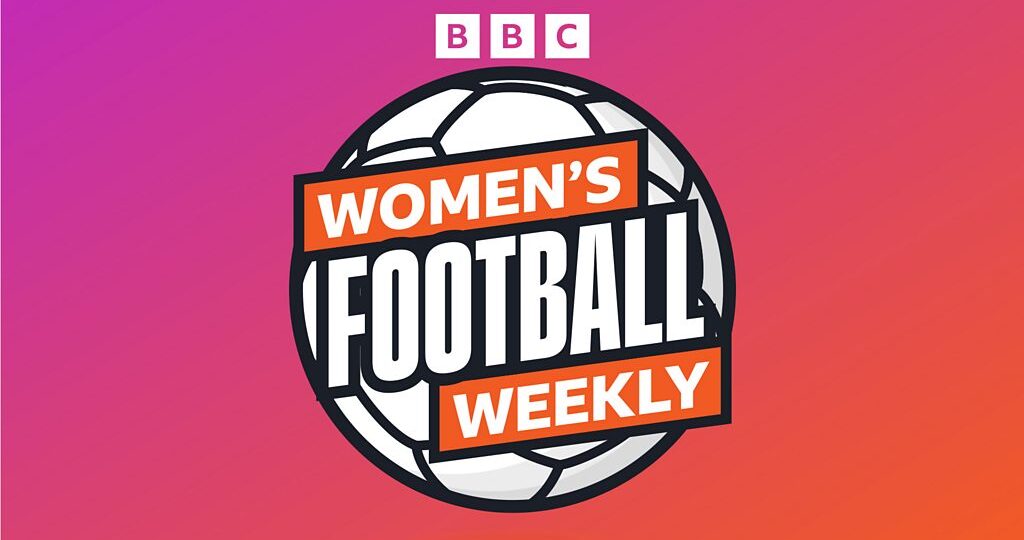 BBC Women’s Football Weekly