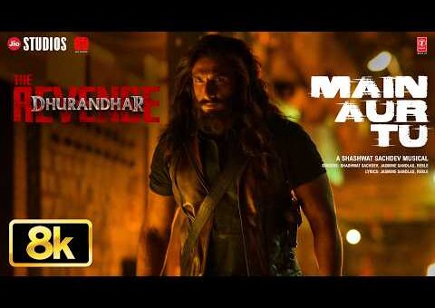 Main Aur Tu 8K Full Video | Dhurandhar The Revenge | Ranveer Singh | Shashwat Sachdev | Jasmine S