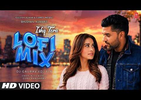 Ishq Tera Lofi Mix | Guru Randhawa | Nushrratt Bharuccha | DJ Gaurav, VDJ Fly | T-Series
