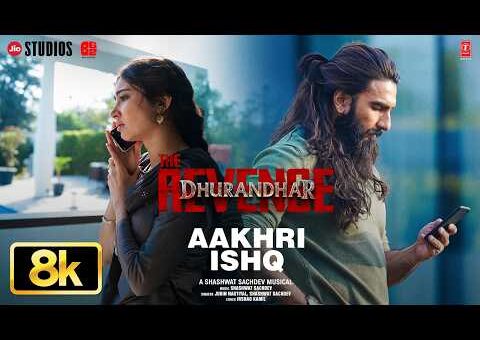 Aakhri Ishq 8K Full Video | Dhurandhar The Revenge | Ranveer Singh|Shashwat Sachdev,Jubin N,Irshad K