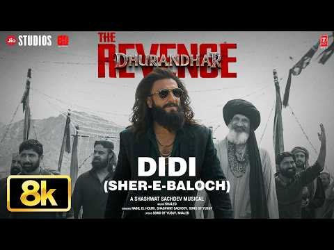 DIDI (SHER-E-BALOCH) 8K Full Video | Dhurandhar The Revenge | Ranveer Singh,Shashwat Sachdev,Khaled