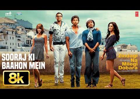 Sooraj Ki Baahon Mein 8K Full Song | Zindagi Na Milegi Dobara | Hrithik R,Farhan A,Abhay D,Kartina K