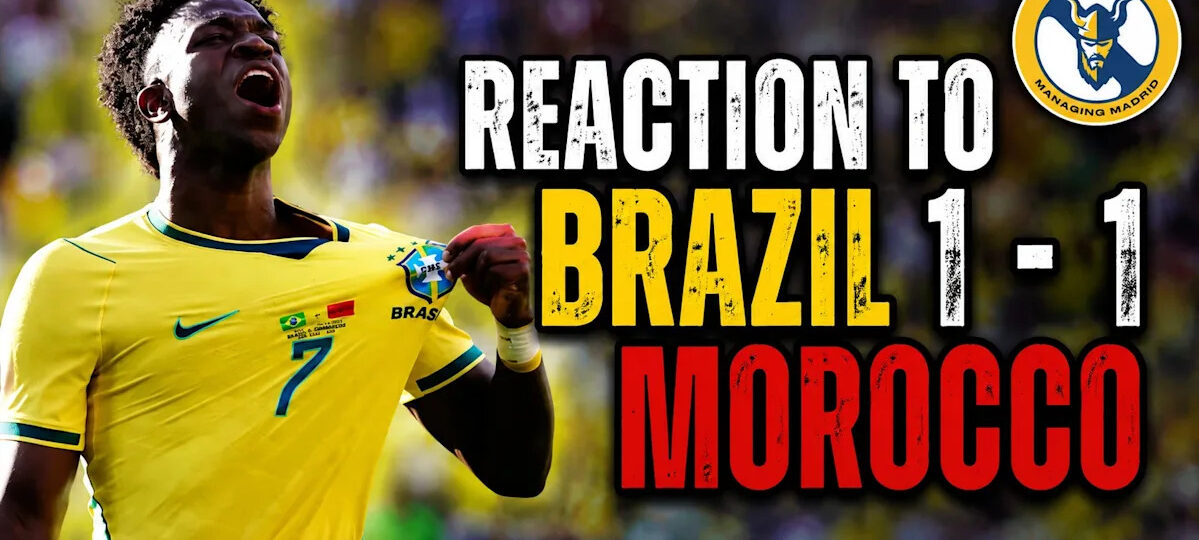 Managing Madrid Podcast: Vinicius Golazo And Bouaddi Dominance — Reaction To Brazil 1 – 1 Morocco