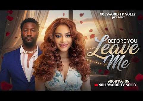 Before You Leave Me | Nadia Buari, Anthony Wood | Full 2026 Latest New Nigerian Movie