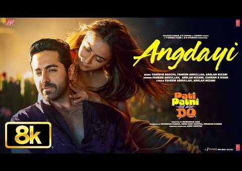 Angdayi – 8K Video | Pati Patni Aur Woh Do | Ayushmann K | Rakul P | Tanishk,Faheem,Arslan,Zahrah