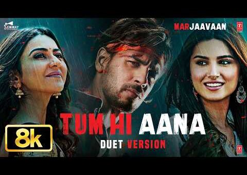 Tum Hi Aana (Duet Version) 8K Video | Marjaavaan | Riteish D,Sidharth M,Tara S | Jubin N,Dhvani B