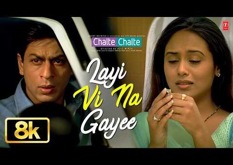 Layi Vi Na Gayee (Full Song) 8K | Shah Rukh Khan | Rani Mukherjee | Chalte Chalte | Layi Vi Na Gayi
