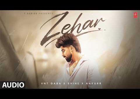 ZEHAR (Full Audio): VNT GABA | ANKURR | SHINE | T-SERIES