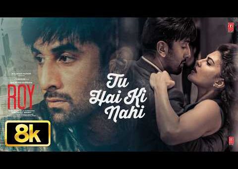 ROY: Tu Hai Ki Nahi 8K Video Song | Ranbir Kapoor, Jacqueline Fernandez | Ankit Tiwari