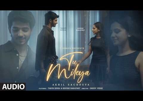 Tu Mileya (Full Audio) | Akhil Sachdeva | Tarun Kinra | Khushi Saraswat | Showkidd | Bhushan Kumar