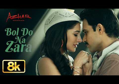 Azhar: Bol Do Na Zara 8K Video Song | Emraan Hashmi | Nargis Fakhri | Armaan Malik | Amaal Mallik