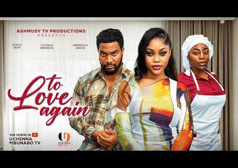 TO LOVE AGAIN – CHIOMA NWAOHA, KUNLE REMI, AMARACHI AMUSI latest 2026 nigerian movies
