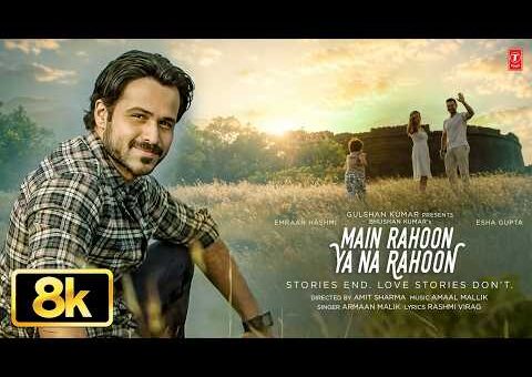 Main Rahoon Ya Na Rahoon 8K Video Song | Emraan Hashmi, Esha Gupta | Amaal Mallik, Armaan Malik