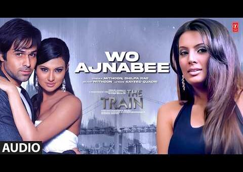 Wo Ajnabee (Full Audio) | Emraan Hashmi | The Train | Mithoon | Shilpa Rao | Sayali B, Geeta B