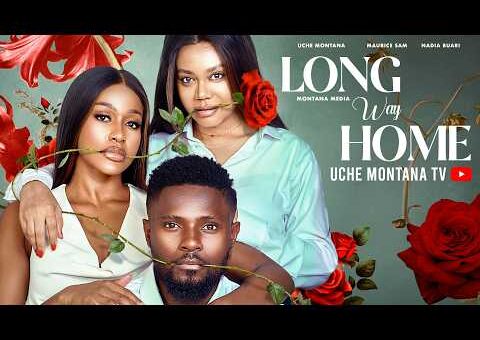 THE LONG WAY HOME – UCHE MONTANA, MAURICE SAM, NADIA BUARI, Latest 2026 Nigerian Movie