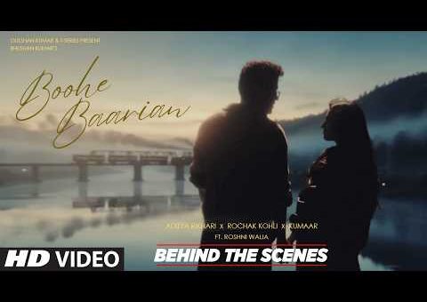 Boohe Baarian (Behind The Scenes) – Aditya Rikhari | Rochak Kohli | Roshni Walia | Bhushan Kumar