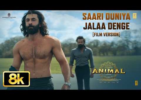 ANIMAL: Saari Duniya Jalaa Denge (Film Version) 8K |Ranbir K,Bobby D,Sandeep,B Praak,Jaani,Bhushan K