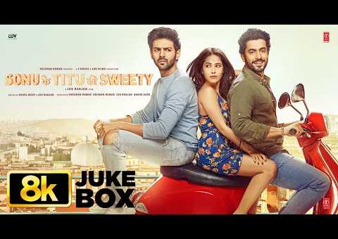 Sonu Ke Titu Ki Sweety 8K Full Songs | Kartik,Nushrratt,Sunny | Bom Diggy Diggy| Tera Yaar Hoon Main