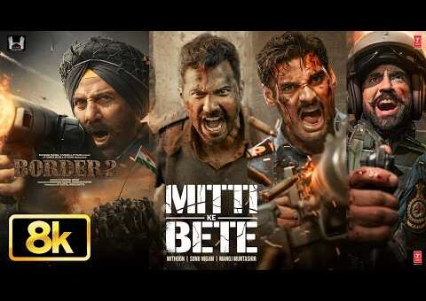 Mitti Ke Bete 8K Full Song | BORDER 2 | Sunny Deol | Varun D,Diljit,Ahan |Mithoon,Sonu Nigam,Manoj M