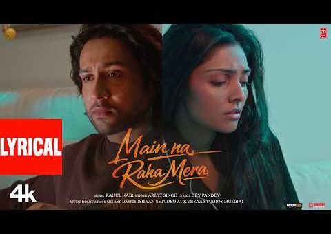 Main Na Raha Mera (Lyrical): Adhyayan Suman | Divita Rai | Arijit Singh | Rahul Nair