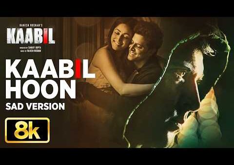 Kaabil Hoon – Sad Version 8K Full Song | Kaabil | Hrithik Roshan, Yami Gautam | Jubin Nautiyal