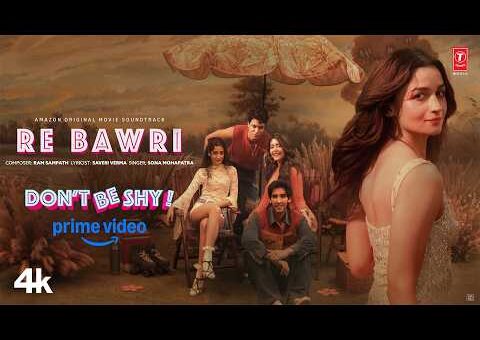 Re Bawri (Song) | Alia Bhatt | Don’t Be Shy | Sona Mohapatra | Ram Sampath | Saveri Verma