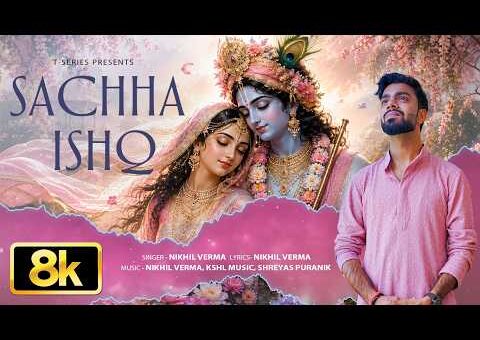 Sachha Ishq 8K Full Song: Nikhil Verma | Shreyas Puranik | Kshl Music | Shri Krishna Janmashtami