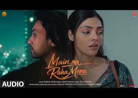 Main Na Raha Mera (Full Audio): Adhyayan Suman | Divita Rai | Arijit Singh | Rahul Nair