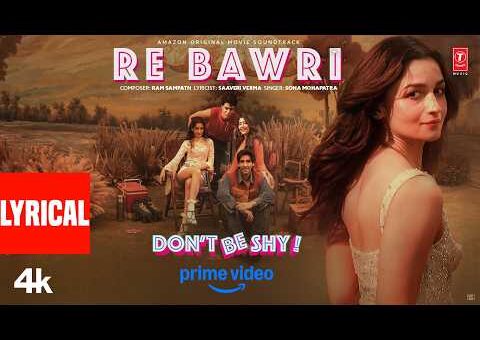 Re Bawri (Lyrical) | Alia Bhatt | Don’t Be Shy | Sona Mohapatra | Ram Sampath | Saaveri Verma